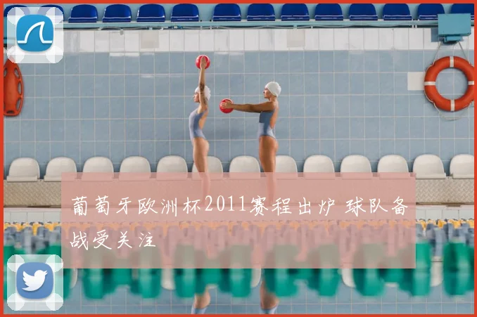 葡萄牙欧洲杯2011赛程出炉 球队备战受关注