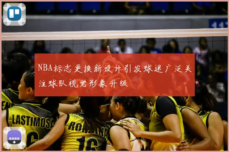 NBA标志更换新设计引发球迷广泛关注球队视觉形象升级