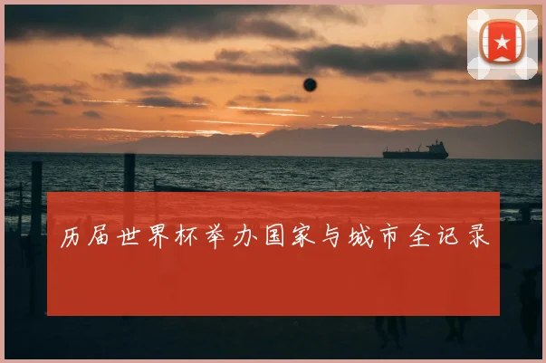 历届世界杯举办国家与城市全记录