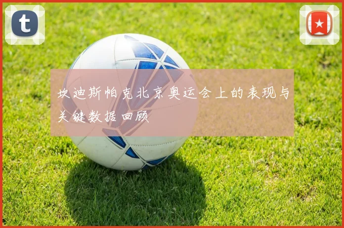 坎迪斯帕克北京奥运会上的表现与关键数据回顾