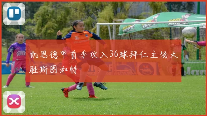 凯恩德甲首季攻入36球拜仁主场大胜斯图加特