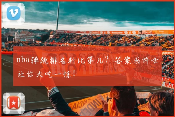 nba弹跳排名科比第几？答案或许会让你大吃一惊！